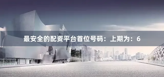 最安全的配资平台　　　　首位号码：上期为：6