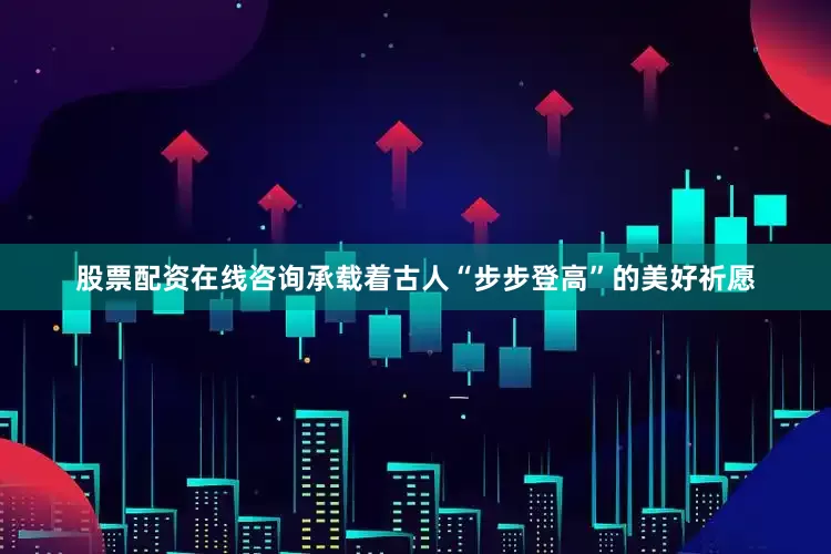 股票配资在线咨询承载着古人“步步登高”的美好祈愿