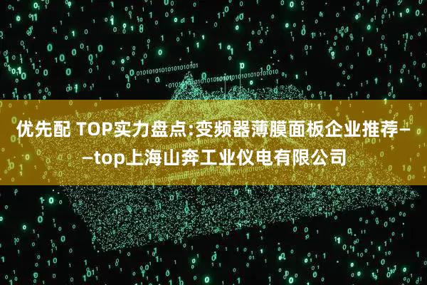 优先配 TOP实力盘点:变频器薄膜面板企业推荐——top上海山奔工业仪电有限公司