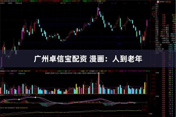 广州卓信宝配资 漫画:人到老年